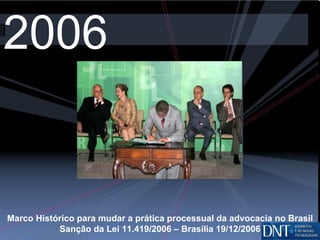 2006 Marco Histórico para mudar a prática processual da advocacia no Brasil Sanção da Lei 11.419/2006 – Brasília 19/12/2006 