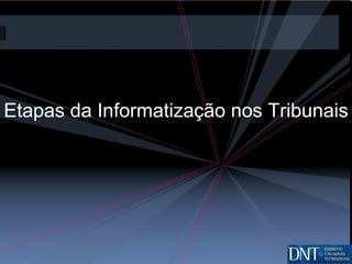 Etapas da Informatiza ção nos Tribunais 