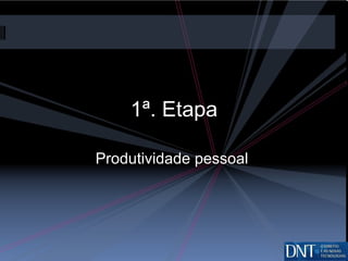 1ª. Etapa Produtividade pessoal  