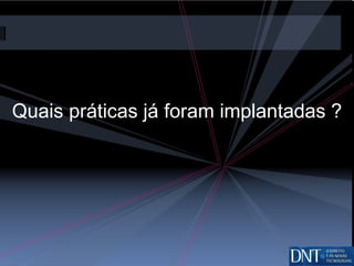 Quais práticas já foram implantadas  ? 