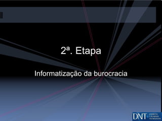 2ª. Etapa Informatização da burocracia 