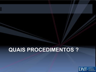 QUAIS PROCEDIMENTOS ? 