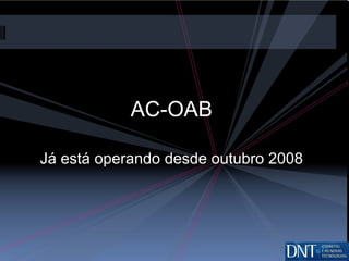 AC-OAB  Já está operando desde outubro 2008 