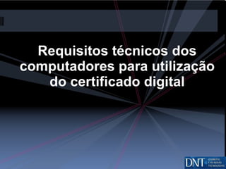 Requisitos técnicos dos computadores para utilização do certificado digital 