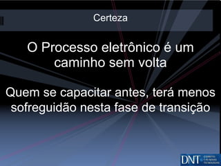O Processo eletrônico é um caminho sem volta Certeza Quem se capacitar antes, terá menos sofreguidão nesta fase de transição 