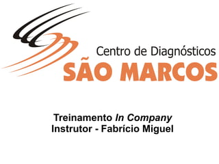 Treinamento In Company
Instrutor - Fabrício Miguel
 