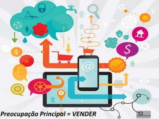 Preocupação Principal = VENDER
 
