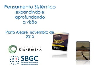 Pensamento Sistêmico
expandindo e
aprofundando
a visão
Porto Alegre, novembro de
2013
 