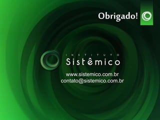 Obrigado!
www.sistemico.com.br
contato@sistemico.com.br
 