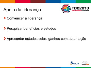Globalcode – Open4education
Apoio da liderança
Convencer a liderança
Pesquisar benefícios e estudos
Apresentar estudos sobre ganhos com automação
 