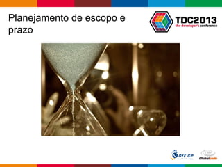 Globalcode – Open4education
Planejamento de escopo e
prazo
 