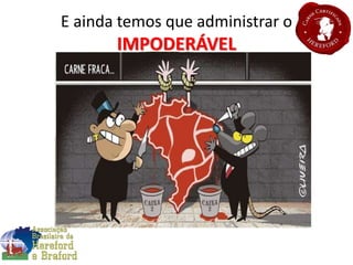 E ainda temos que administrar o
IMPODERÁVEL
 