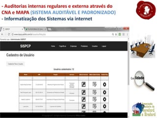 - Auditorias internas regulares e externa através do
CNA e MAPA (SISTEMA AUDITÁVEL E PADRONIZADO)
- Informatização dos Sistemas via internet
 