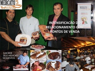 INTENSIFICACÃO DO
RELACIONAMENTO COM
PONTOS DE VENDA
 