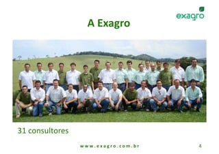 A Exagro 




31 consultores 
                  w w w . e x a g r o . c o m . b r    4 
 