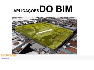APLICAÇÕESDO BIM
Softwares
•Semanticcity
 