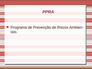 PPRA


   Programa de Prevenção de Riscos Ambien-
    tais.
 