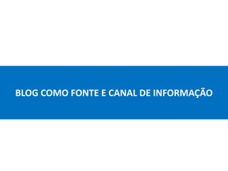 BLOG COMO FONTE E CANAL DE INFORMAÇÃO
 