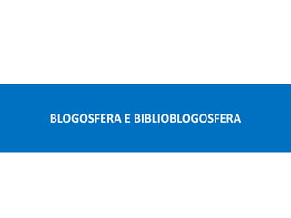 BLOGOSFERA E BIBLIOBLOGOSFERA
 