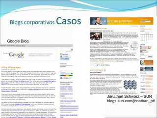 Google Blog Blogs corporativos  Casos Jonathan Schwarz – SUN blogs.sun.com/jonathan_pt/ 