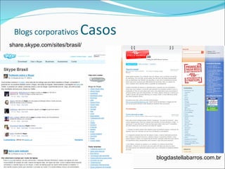 share.skype.com/sites/brasil/ blogdastellabarros.com.br Blogs corporativos  Casos 