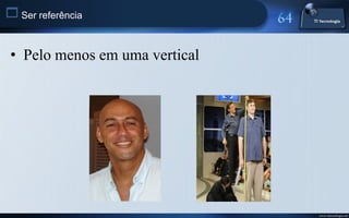  Ser referência


 • Pelo menos em uma vertical




                                www.titecnologia.net
 
