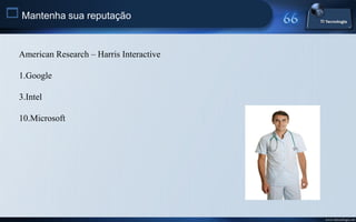  Mantenha sua reputação

  American Research – Harris Interactive

  1.Google

  3.Intel

  10.Microsoft




                                           www.titecnologia.net
 