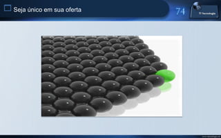  Seja único em sua oferta




                             www.titecnologia.net
 