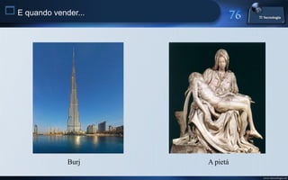  E quando vender...




               Burj    A pietá

                                 www.titecnologia.net
 