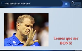  Não aceite ser “mediano”




                             www.titecnologia.net
 