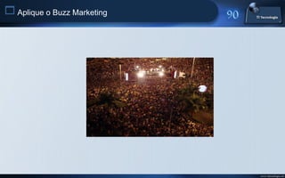  Aplique o Buzz Marketing




                             www.titecnologia.net
 