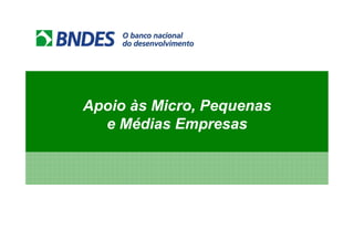 Apoio às Micro, Pequenas
  e Médias Empresas
 