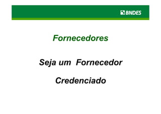 Fornecedores

Seja um Fornecedor

   Credenciado
 
