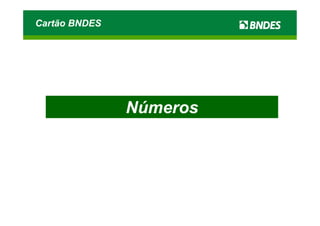 Cartão BNDES




               Números
 