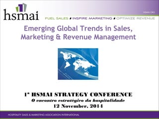 Emerging Global Trends in Sales,
Marketing & Revenue Management
1ª HSMAI STRATEGY CONFERENCE
O encontro estratégico da hospitalidade
12 November, 2014
 