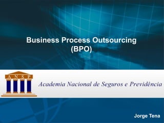 Business Process Outsourcing
           (BPO)




                                             Jorge Tena
        slide anterior   1   próximo slide
 