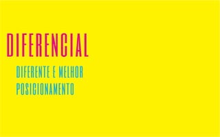 diferencial 
diferente e melhor 
posicionamento 
 