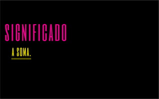 significado 
a soma. 
 