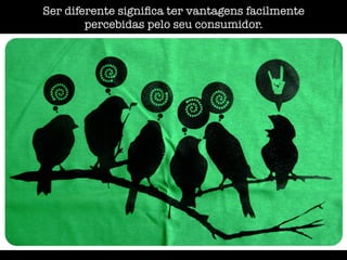 Ser diferente signiﬁca:

- ter vantagens facilmente percebidas pelo seu
consumidor.



Ser diferente signiﬁca ter vantagens facilmente
percebidas pelo seu consumidor.

 
