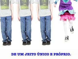 DE UM JEITO ÚNICO E PRÓPRIO.	
  
 