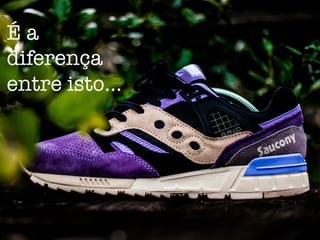 É a
diferença!
entre isto…
 