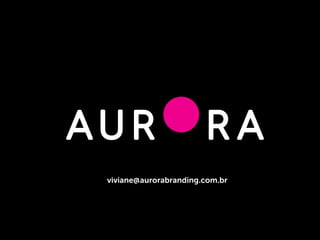 viviane@aurorabranding.com.br
 