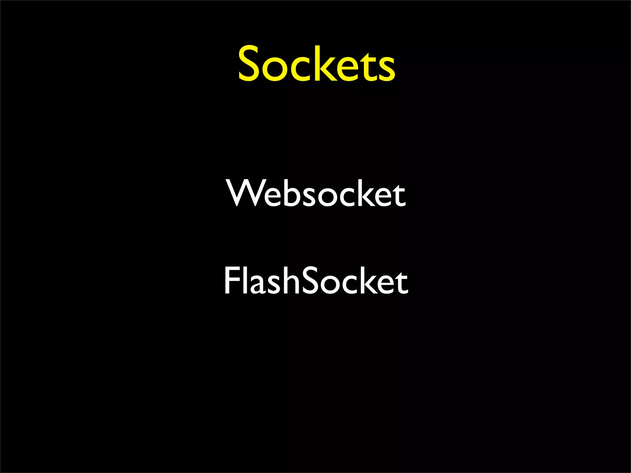 Sockets

Websocket

FlashSocket
 