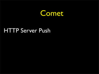 Comet

HTTP Server Push
 