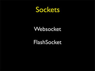 Sockets

Websocket

FlashSocket
 