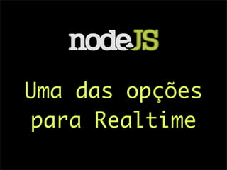 Uma das opções
para Realtime
 