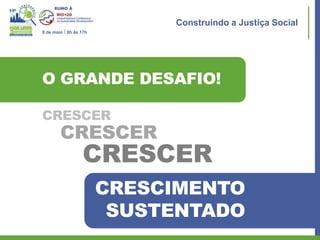 Construindo a Justiça Social
8 de maio I 8h às 17h




O GRANDE DESAFIO!

CRESCER
        CRESCER
                  CRESCER
                        CRESCIMENTO
                         SUSTENTADO
 