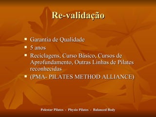 Re-validação Garantia de Qualidade 5 anos Reciclagens, Curso Básico, Cursos de Aprofundamento, Outras Linhas de Pilates reconhecidas  (PMA- PILATES METHOD ALLIANCE) Polestar Pilates  -  Physio Pilates  -  Balanced Body 