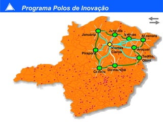 Programa Polos de Inovação


                                  Janaúba
                  Januária                   Salinas     Almenara


                                    Montes             Araçuaí
                  Pirapora          Claros
                                                         Teófilo
                                                         Otoni

                                  Diamantina
                        Corinto




                                                                 75
 