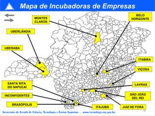 UBERABA UBERLÂNDIA INCONFIDENTES SANTA RITA  DO SAPUCAÍ BRASÓPOLIS ITAJUBÁ JUIZ DE FORA SÃO JOÃO DEL REI LAVRAS MONTES CLAROS BELO HORIZONTE ITABIRA VIÇOSA Mapa de Incubadoras de Empresas 